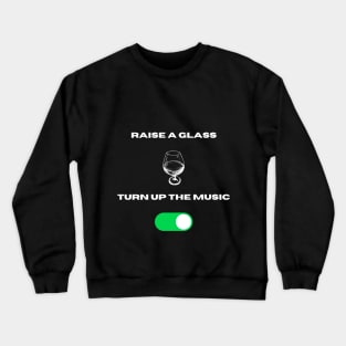 Raisee a glass n turn up the music Crewneck Sweatshirt